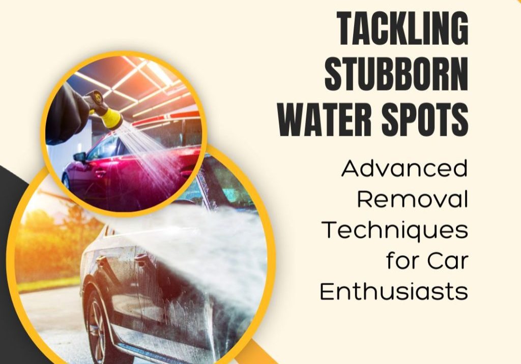 Tackling Stubborn Water Spots Advanced Removal